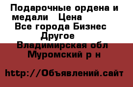 Подарочные ордена и медали › Цена ­ 5 400 - Все города Бизнес » Другое   . Владимирская обл.,Муромский р-н